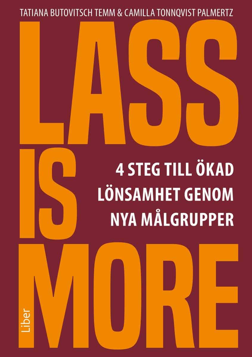 Butovitsch Temm, Tatiana | Tonnqvist Palmertz, Camilla | Lass is more : Fyra steg till ökad lönsamhet genom nya målgrupper