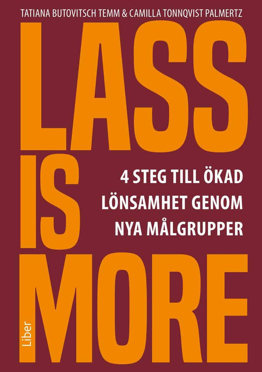 Butovitsch Temm, Tatiana | Tonnqvist Palmertz, Camilla | Lass is more : Fyra steg till ökad lönsamhet genom nya målgrupper