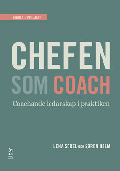 Holm, Søren | Sobel, Lena | Chefen som coach : En praktisk handbok i det nya ledarskapet
