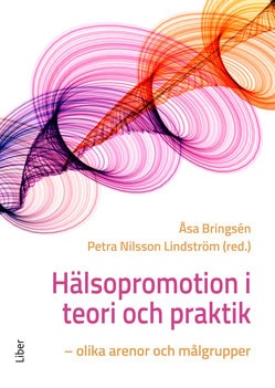 Bringsén, Åsa | Nilsson Lindström, Petra [red.] | Hälsopromotion i teori och praktik : Olika arenor och målgrupper