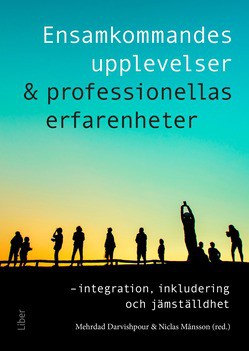 Darvishpour, Mehrdad | Månsson, Niclas [red.] | Ensamkommandes upplevelser & professionellas erfarenheter : Integration,...