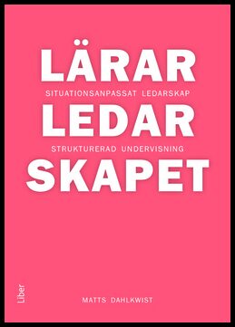 Dahlkwist, Matts | Lärarledarskapet : Situationsanpassat ledarskap och strukturerad undervisning