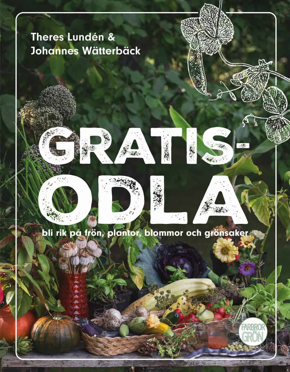Lundén, Theres | Wätterbäck, Johannes | Gratisodla : Och bli rik på frön, plantor, blommor och grönsaker