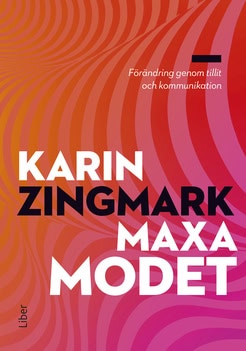 Zingmark, Karin | Maxa modet : Förändring genom tillit och kommunikation