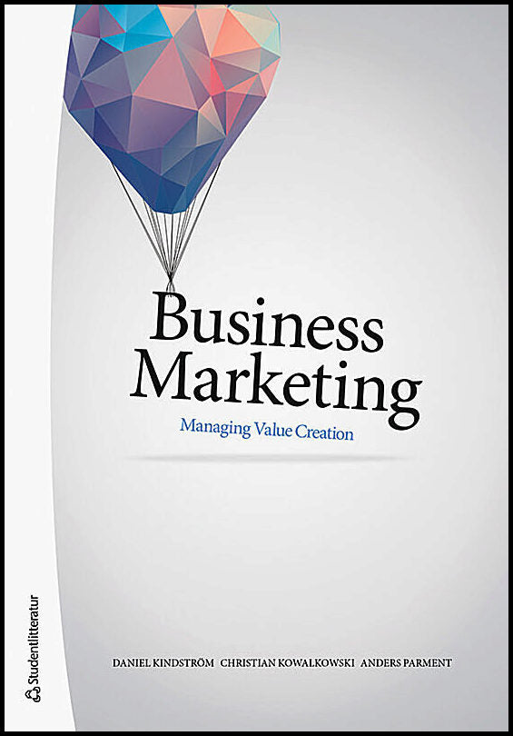 Kindström, Daniel | Kowalkowski, Christian | Parment, Anders | Business marketing : Managing value creation