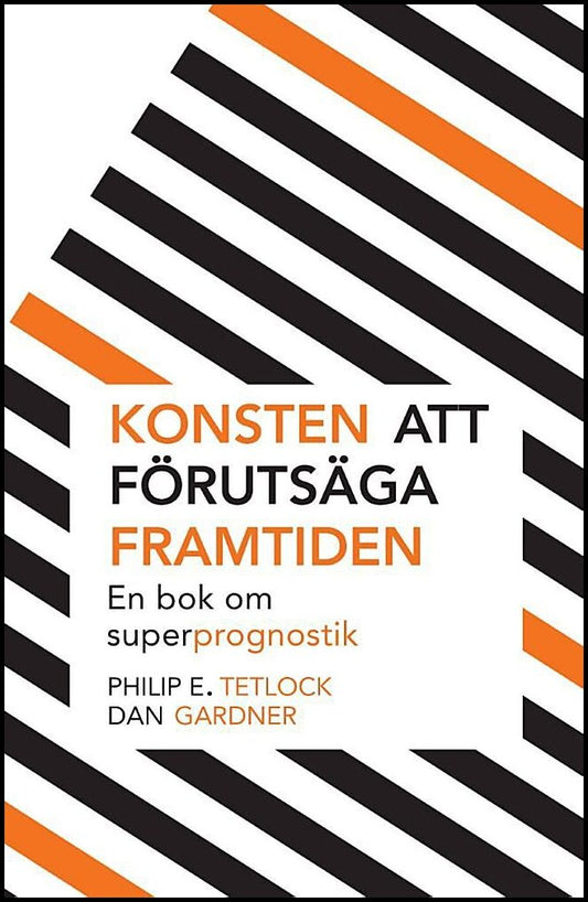 Tetlock, Philip E.| Gardner, Dan | Konsten att förutsäga framtiden : En bok om superprognostik