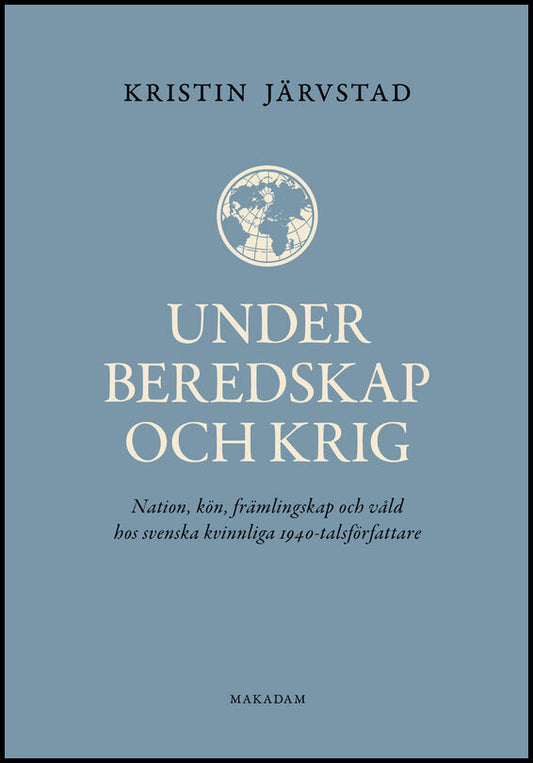 Järvstad, Kristin | Under beredskap och krig : Nation, kön, främlingskap och våld hos svenska kvinnliga 1940-talsförfattare