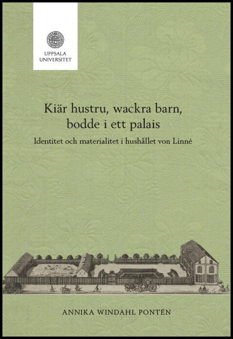 Windahl Pontén, Annika | Kiär hustru, wackra barn, bodde i ett palais : Identitet och materialitet i hushållet von Linné