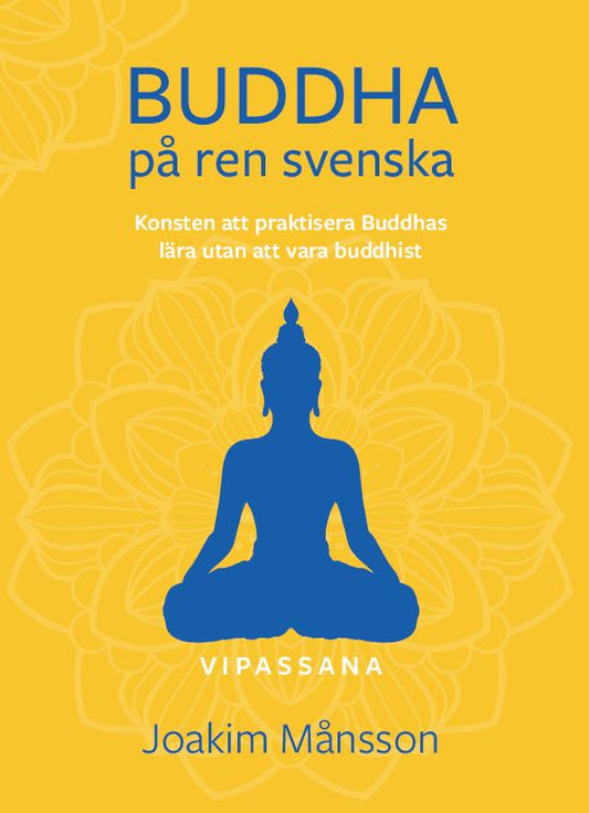 Månsson, Joakim | Buddha på ren svenska : Konsten att praktisera Buddhas lära utan att vara Buddhist