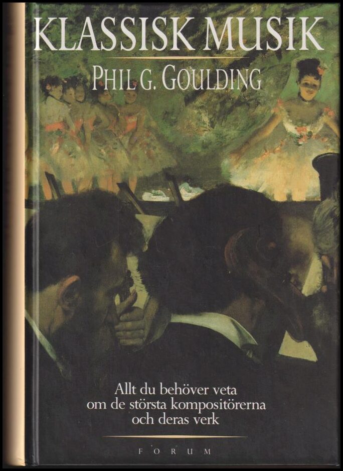 Goulding, Phil G. | Klassisk musik : Allt du behöver veta om de största kompositörerna och deras främsta verk