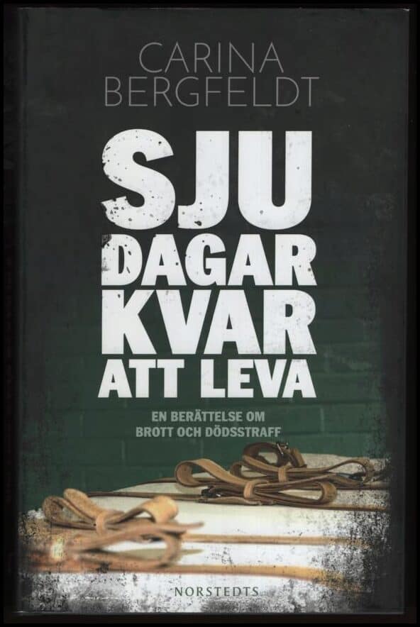 Bergfeldt, Carina | Sju dagar kvar att leva : En berättelse om brott och dödsstraff