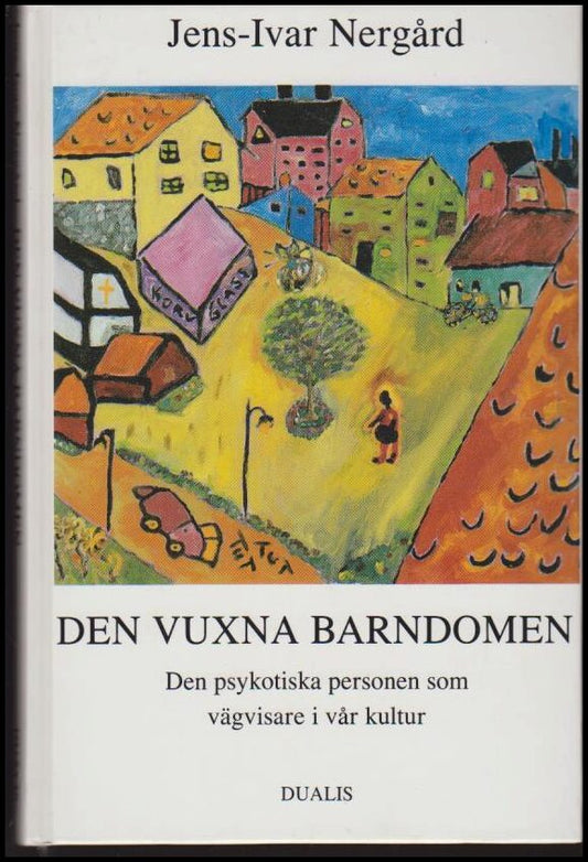 Nergård, Jens-Ivar | Den vuxna barndomen : Den psykotiska personen som vägvisare i vår kultur