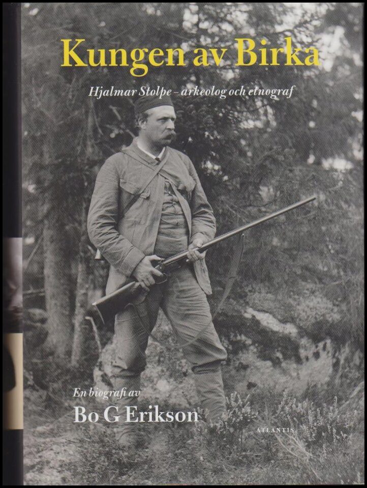 Erikson, Bo G. | Kungen av Birka : Hjalmar Stolpe :  arkeolog och etnograf