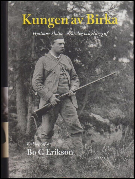Erikson, Bo G. | Kungen av Birka : Hjalmar Stolpe :  arkeolog och etnograf
