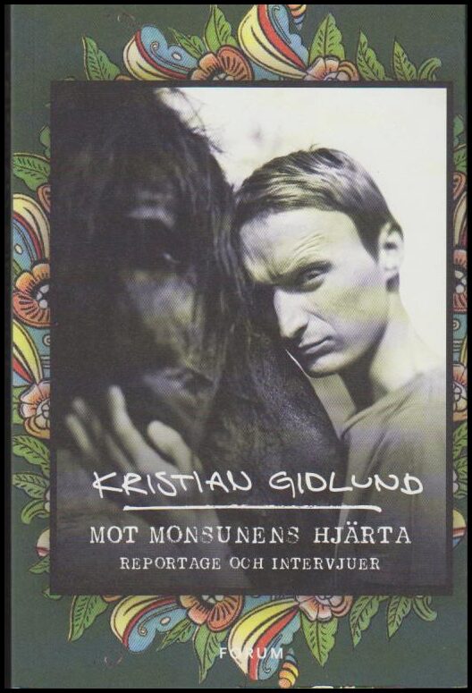 Gidlund, Kristian | Mot monsunens hjärta : Reportage och intervjuer