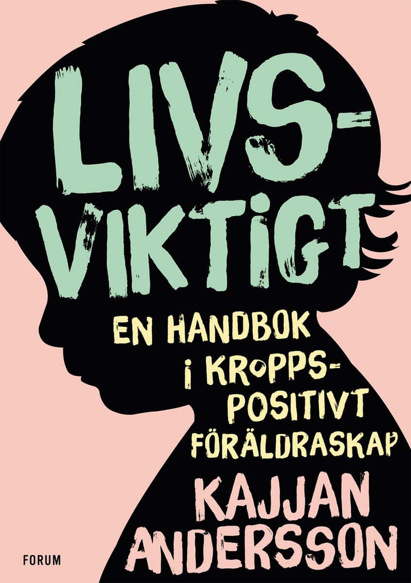 Andersson, Kajjan | Livsviktigt : En handbok i kroppspositivt föräldraskap