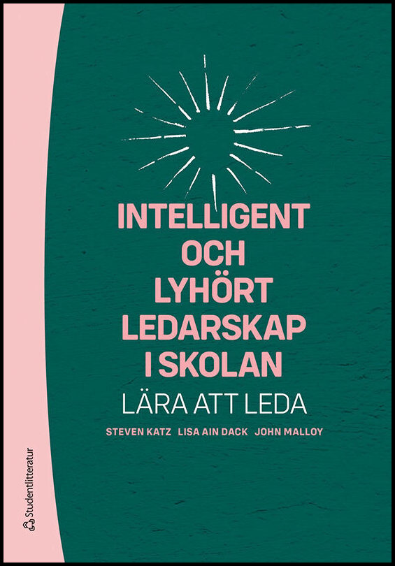 Katz, Steven | Ain Dack, Lisa | Malloy, John | Intelligent och lyhört ledarskap i skolan : Lära att leda