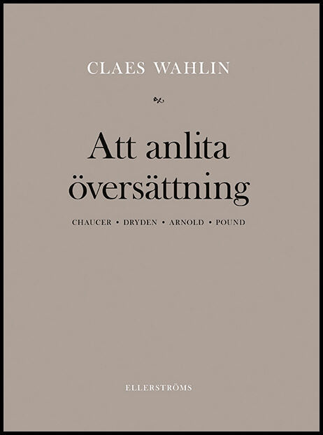 Wahlin, Claes | Att anlita översättning : Chaucer, Dryden, Arnold, Pound