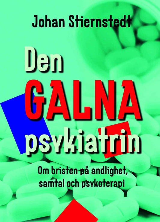 Stiernstedt, Johan | Den galna psykiatrin : Om bristen på andlighet, samtal och psykoterapi
