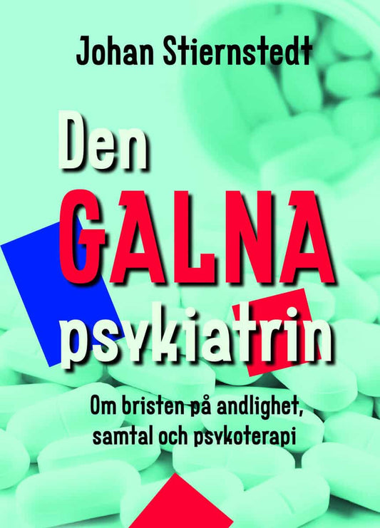 Stiernstedt, Johan | Den galna psykiatrin : Om bristen på andlighet, samtal och psykoterapi