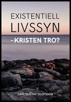 Olofsson, Carl Gustaf | Existentiell livssyn : Kristen tro?