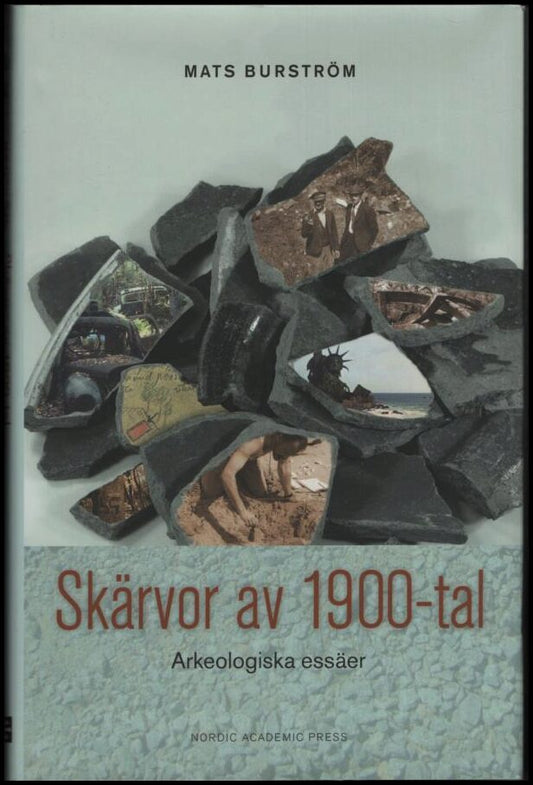 Burström, Mats | Skärvor av 1900-tal : Arkeologiska essäer