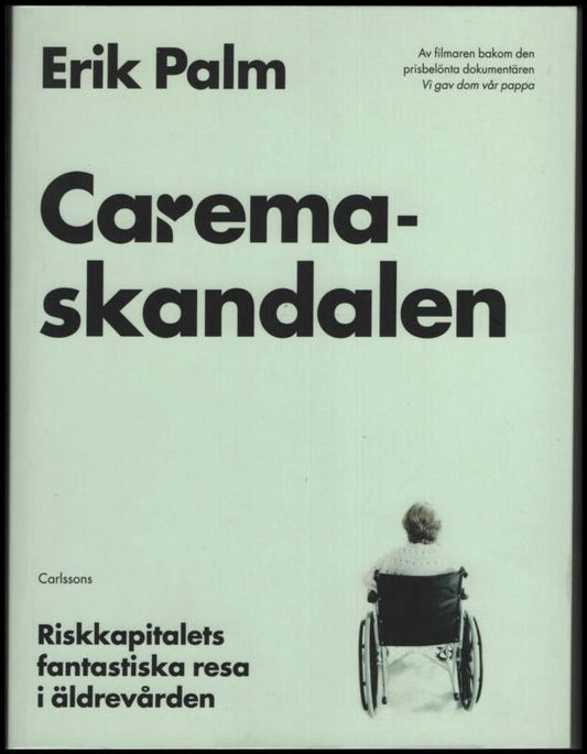 Palm, Erik | Caremaskandalen : Riskkapitalets fantastiska resa i äldrevården