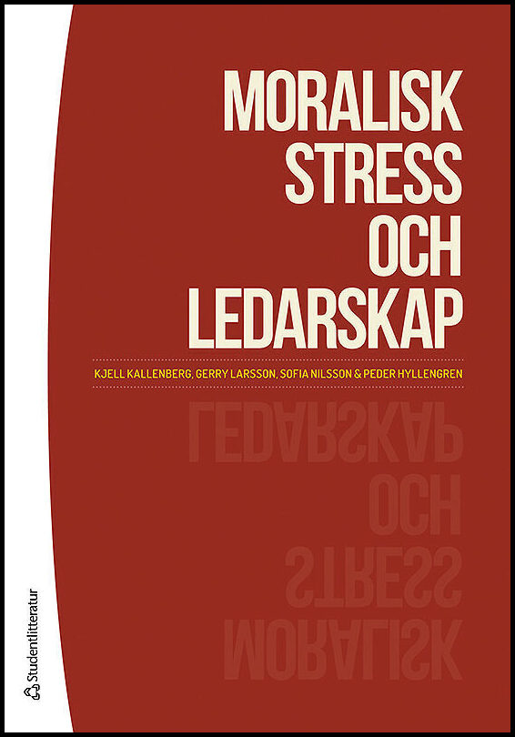 Kallenberg, Kjell | Hyllengren, Peder | Larsson, Gerry | Nilsson, Sofia | Moralisk stress och ledarskap