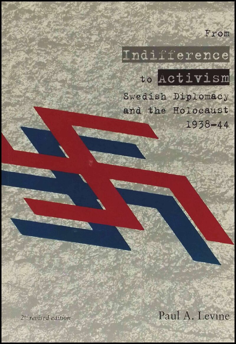 Levine, Paul A. | From indifference to activism : Swedish diplomacy and the Holocaust, 1938-1944
