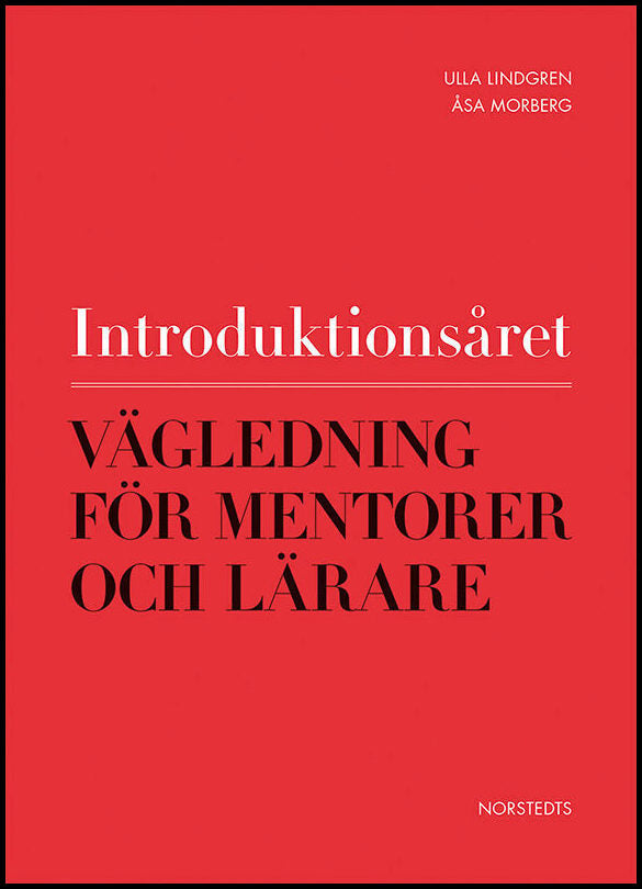 Lindgren, Ulla| Morberg, Åsa | Introduktionsåret : Vägledning för mentorer och lärare