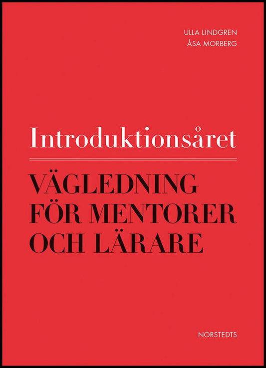 Lindgren, Ulla| Morberg, Åsa | Introduktionsåret : Vägledning för mentorer och lärare