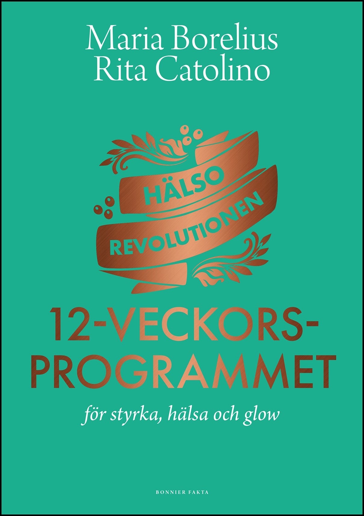 Borelius, Maria| Catolino, Rita | Hälsorevolutionen : 12-veckorsprogrammet : för styrka, hälsa och glow
