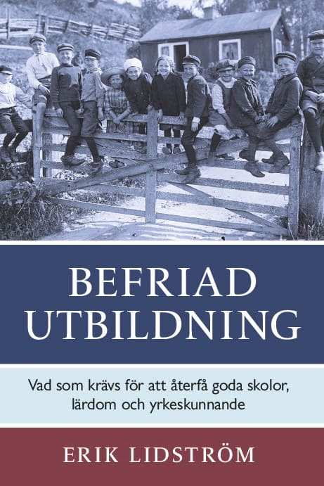 Lidström, Erik | Befriad utbildning : Vad som krävs för att återfå goda skolor,  lärdom och yrkeskunnande