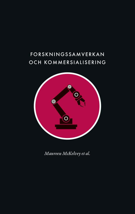 McKelvey, Maureen | Berg, Karin | et al | Forskningssamverkan och kommersialisering : Samhällets långsiktiga försörjning...