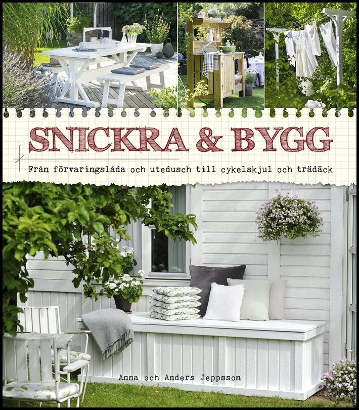 Jeppsson, Anna| Jeppsson, Anders | Snickra & bygg : Från förvaringslåda och utedusch till cykelskjul och trädäck