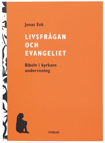 Eek, Jonas | Livsfrågan och Evangeliet : Bibeln i kyrkans undervisning