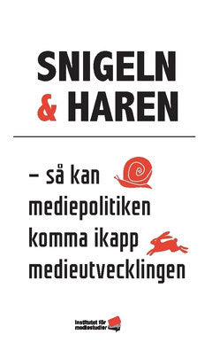 Malmberg, Niclas| Emilsson, Aron| et al | Snigeln & haren : Så kan mediepolitiken komma ikapp medieutvecklingen