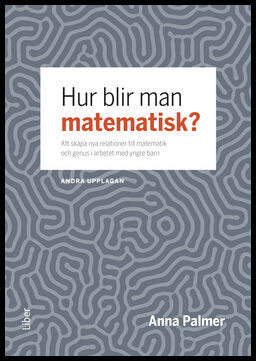 Palmer, Anna | Hur blir man matematisk? : Att skapa nya relationer till matematik och genus i arbetet med yngre barn