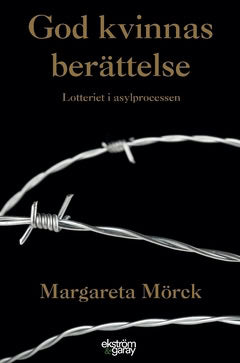Mörck, Margareta | God kvinnas berättelse : Lotteriet i asylprocessen