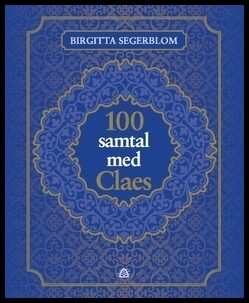 Segerblom, Birgitta | 100 samtal med Claes : Om livet efter döden och om att vara människa