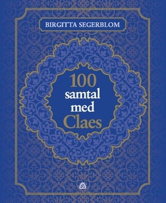 Segerblom, Birgitta | 100 samtal med Claes : Om livet efter döden och om att vara människa