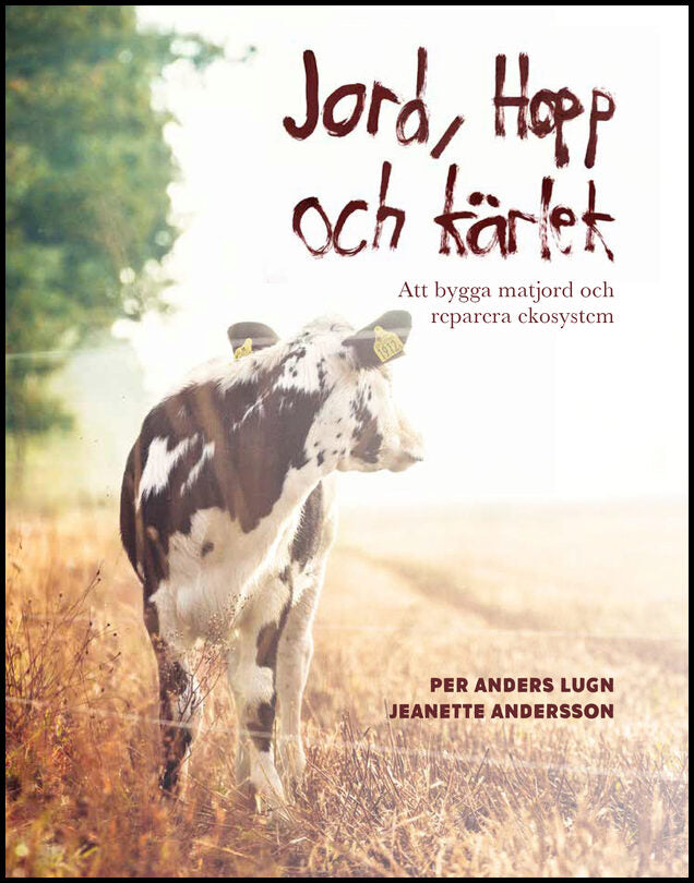 Lugn, Per Anders| Andersson, Jeanette | Jord, hopp och kärlek : Att bygga matjord och reparera ekosystem