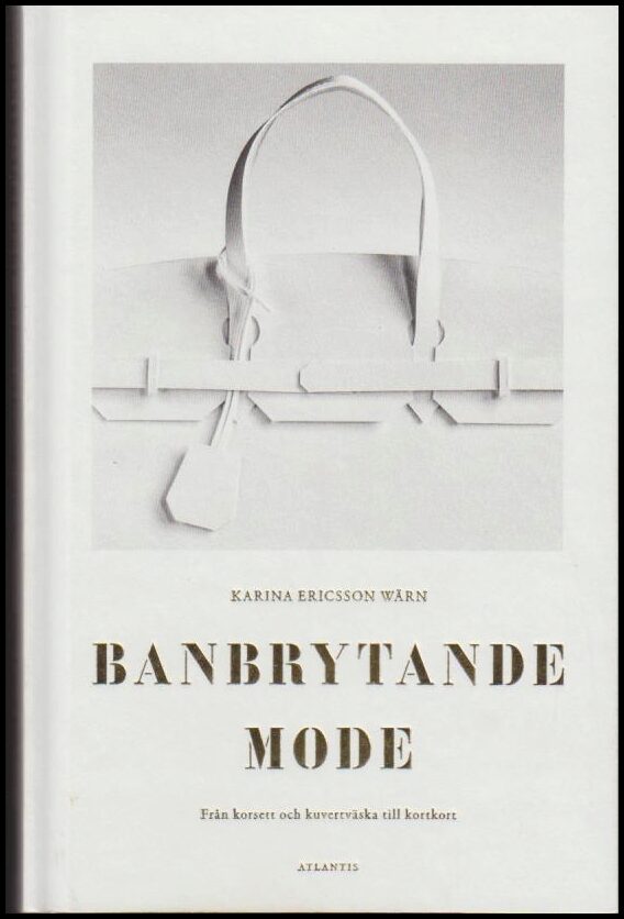 Ericsson Wärn, Karina | Banbrytande mode : Från korsett och kuvertväska till kortkort