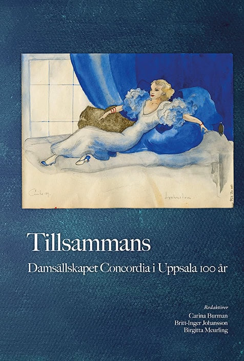 Burman, Carina | Johansson, Britt-Inger | Meurling, Birgitta [red.] | Tillsammans : Damsällskapet Concordia i Uppsala 10...