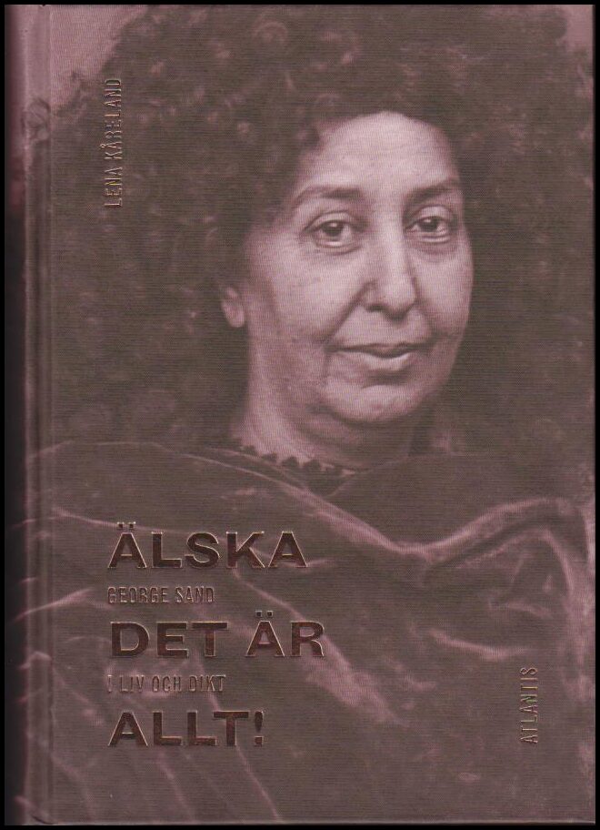 Kåreland, Lena | Älska, det är allt! : George Sand i liv och dikt