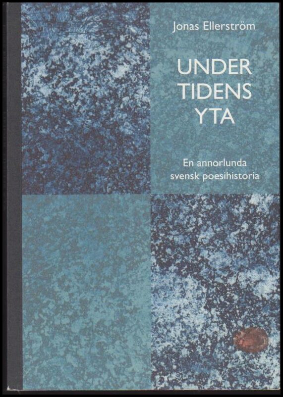 Ellerström, Jonas | Under tidens yta : En annorlunda svensk poesihistoria