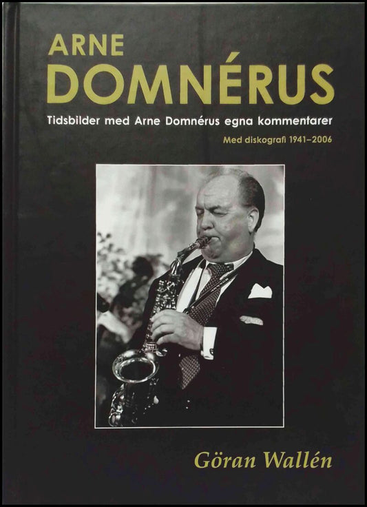 Wallén, Göran | Arne Domnérus : Tidsbilder med Arne Domnérus egna kommentarer : [med diskografi 1941- 2006]
