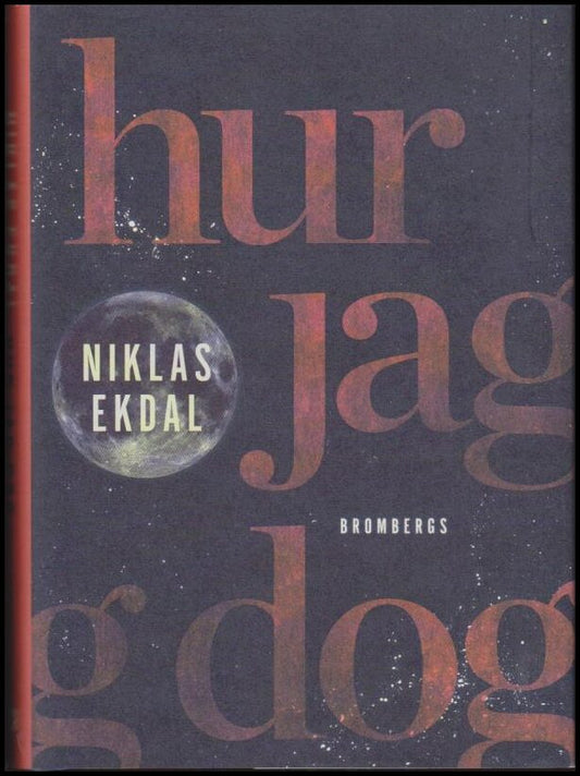 Ekdal, Niklas | Hur jag dog : Och fick klart för mig hur allt hänger ihop