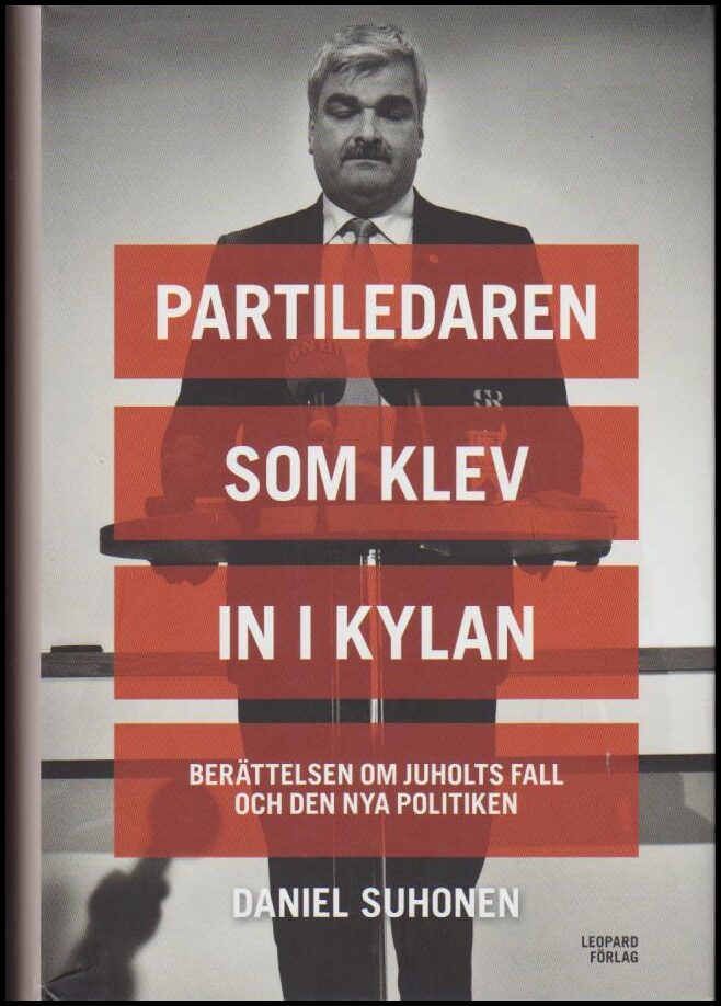 Suhonen, Daniel | Partiledaren som klev in i kylan : Berättelsen om Juholts fall och den nya politiken