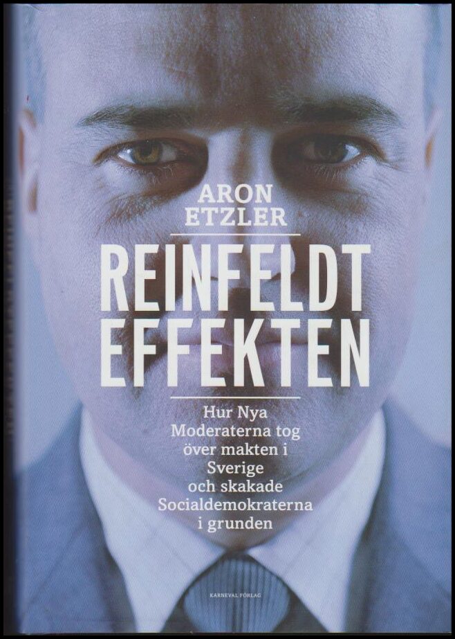 Etzler, Aron | Reinfeldteffekten : Hur nya moderaterna tog över makten i Sverige och skakade Socialdemokraterna i grunden